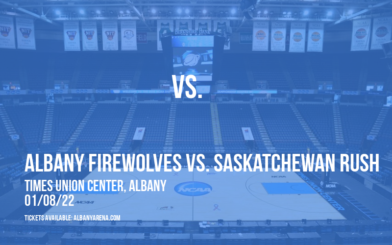 Albany FireWolves vs. Saskatchewan Rush at Times Union Center tickets Albany FireWolves vs. Saskatchewan Rush at Times Union Center
