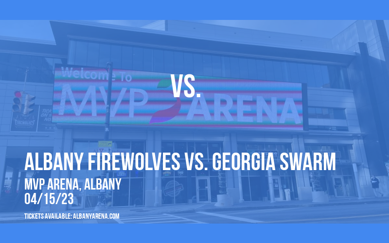 Albany FireWolves vs. Georgia Swarm at MVP Arena