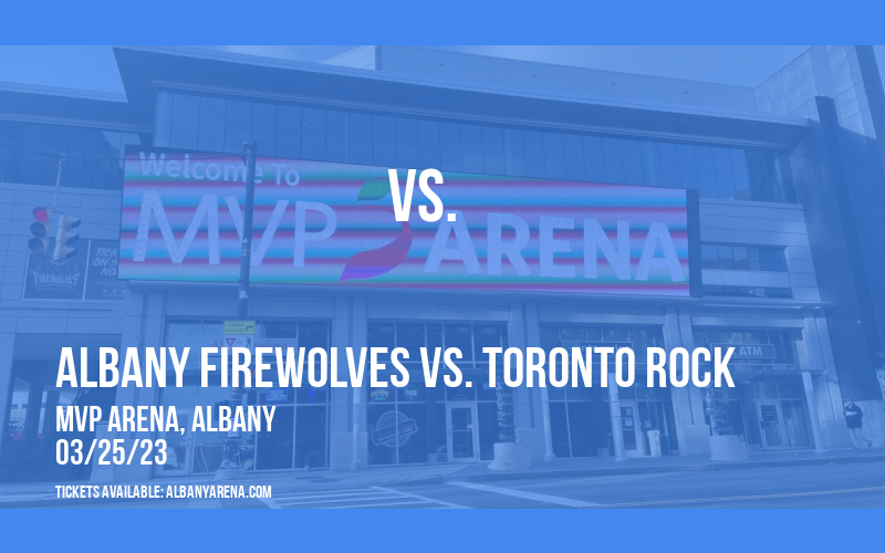 Albany FireWolves vs. Toronto Rock at MVP Arena