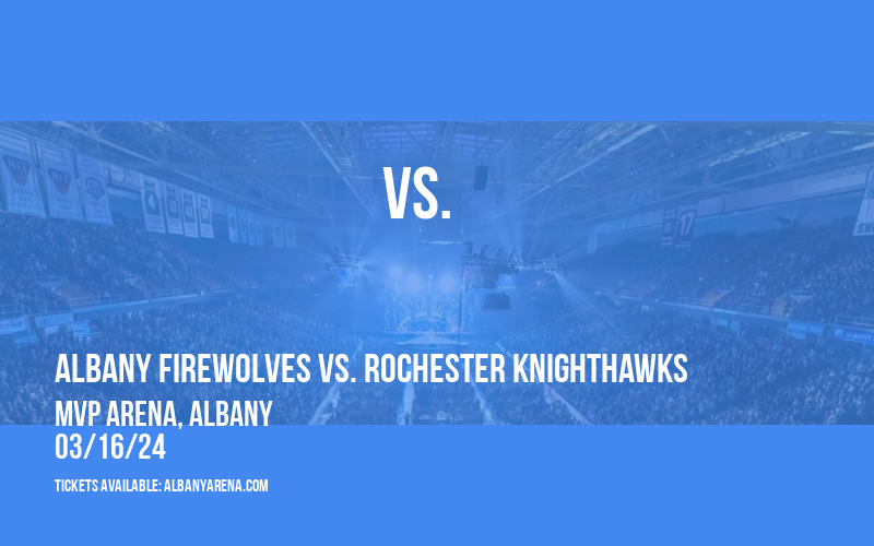 Albany FireWolves vs. Rochester Knighthawks at MVP Arena
