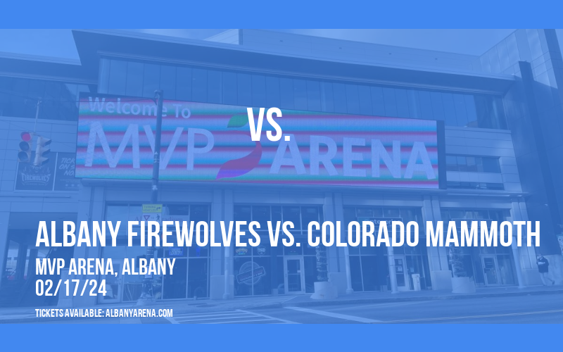 Albany FireWolves vs. Colorado Mammoth at MVP Arena