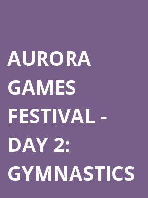 Aurora Games Festival: Gymnastics - Day 2 at Times Union Center