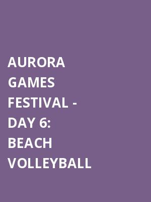 Aurora Games Festival: Beach Volleyball - Day 6 at Times Union Center